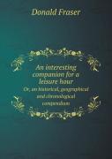 An Interesting Companion For A Leisure Hour Or, An Historical, Geographical And Chronological Compendium