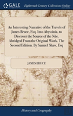 Bertrand.pt - An Interesting Narrative Of The Travels Of James Bruce, Esq. Into Abyssinia, To Discover The Source Of The Nile. Abridged From The Original Work. The Second Edition. By Samuel Shaw, Esq