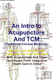 An Intro To Acupuncture And Tcm (Traditional Chinese Medicine): How To Lose Weight, Feel Great, And Fix Your Sore Back With Acupuncture And Other Tech