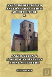 An Introduction To Anglo-Saxon Church Architecture & Anglo-Saxon & Anglo-Scandinavian Stone Scandinavian Stone Sculpture