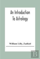 An Introduction To Astrology; With Numerous Emendations, Adapted To The Improved State Of The Science In The Present Day A Grammar Of Astrology, And Tables For Calculating Nativities.