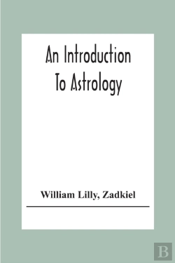 Bertrand.pt - An Introduction To Astrology; With Numerous Emendations, Adapted To The Improved State Of The Science In The Present Day A Grammar Of Astrology, And Tables For Calculating Nativities.