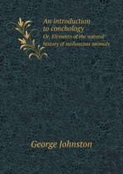 An Introduction To Conchology Or, Elements Of The Natural History Of Molluscous Animals