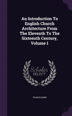 Bertrand.pt - An Introduction To English Church Architecture From The Eleventh To The Sixteenth Century, Volume 1