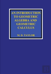 An Introduction To Geometric Algebra And Geometric Calculus