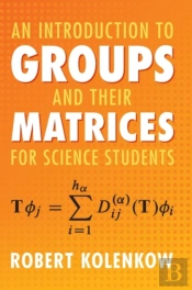 An Introduction To Groups And Their Matrices For Science Students