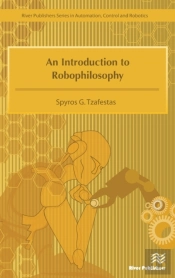 An Introduction To Robophilosophy Cognition, Intelligence, Autonomy, Consciousness, Conscience, And Ethics