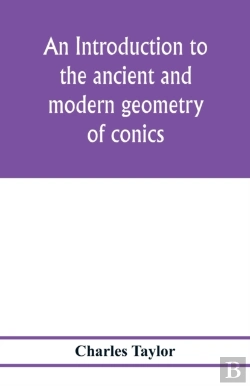 Bertrand.pt - An Introduction To The Ancient And Modern Geometry Of Conics, Being A Geometrical Treatise On The Conic Sections With A Collection Of Problems And Historical Notes And Prolegomena