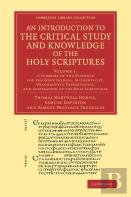 An Introduction To The Critical Study And Knowledge Of The Holy Scriptures: Volume 1, A Summary Of The Evidence For The Genuineness, Authenticity, Uncorrupted Preservation, And Inspiration Of The Holy