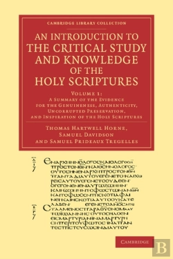 Bertrand.pt - An Introduction To The Critical Study And Knowledge Of The Holy Scriptures: Volume 1, A Summary Of The Evidence For The Genuineness, Authenticity, Uncorrupted Preservation, And Inspiration Of The Holy