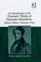 An Introduction To The Dramatic Works Of Giacomo Meyerbeer: Operas, Ballets, Cantatas, Plays