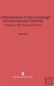 An Introduction To The Language Of Drawing And Painting, Volume I, The Painter'S Terms