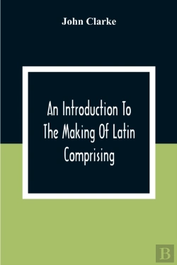 Bertrand.pt - An Introduction To The Making Of Latin Comprising, After An Easy Compendious Method, The Substance Of The Latin Syntax