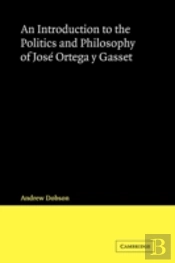 An Introduction To The Politics And Philosophy Of Jose Ortega Y Gasset