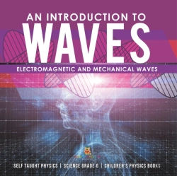 Bertrand.pt - An Introduction To Waves | Electromagnetic And Mechanical Waves |.Self Taught Physics | Science Grade 6 | Children'S Physics Books
