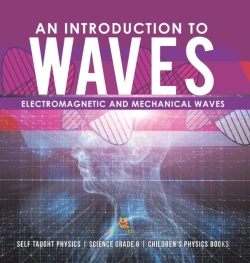 Bertrand.pt - An Introduction To Waves | Electromagnetic And Mechanical Waves |.Self Taught Physics | Science Grade 6 | Children'S Physics Books