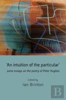 'An Intuition Of The Particular': Some Essays On The Poetry Of Peter Hughes