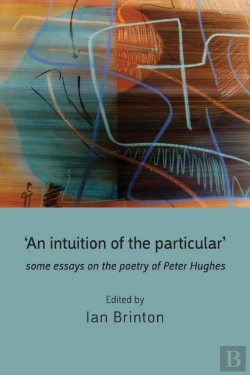 Bertrand.pt - 'An Intuition Of The Particular': Some Essays On The Poetry Of Peter Hughes