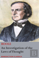 An Investigation Of The Laws Of Thought, On Which Are Founded The Mathematical Theories Of Logic And Probabilities