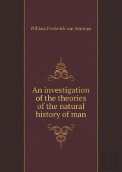 An Investigation Of The Theories Of The Natural History Of Man