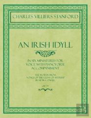 An Irish Idyll - In Six Miniatures For Voice With Pianoforte Accompaniment - The Words From ''Songs Of The Glens Of Antrim'' By Moira O'Neill - Op.77