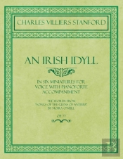 An Irish Idyll - In Six Miniatures For Voice With Pianoforte Accompaniment - The Words From 'Songs Of The Glens Of Antrim' By Moira O'Neill - Op.77
