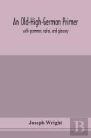 An Old-High-German Primer; With Grammar, Notes, And Glossary