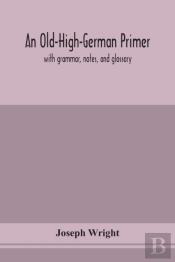 An Old-High-German Primer; With Grammar, Notes, And Glossary