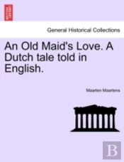 An Old Maid'S Love. A Dutch Tale Told In English.