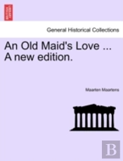 An Old Maid'S Love ... A New Edition.