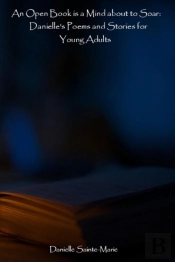 An Open Book Is A Mind About To Soar: Danielle'S Poems And Stories For Young Adults