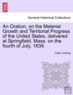 Bertrand.pt - An Oration, On The Material Growth And Territorial Progress Of The United States, Delivered At Springfield, Mass. On The Fourth Of July, 1839.