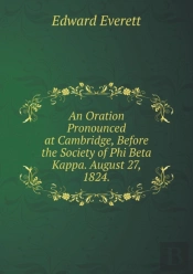 An Oration Pronounced At Cambridge, Before The Society Of Phi Beta Kappa. August 27, 1824