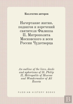 Bertrand.pt - An Outline Of The Lives, Deeds And Aphorisms Of St. Philip Ii, Metropolite Of Moscow And Wondermaker Of All Russia