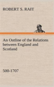 An Outline Of The Relations Between England And Scotland (500-1707)