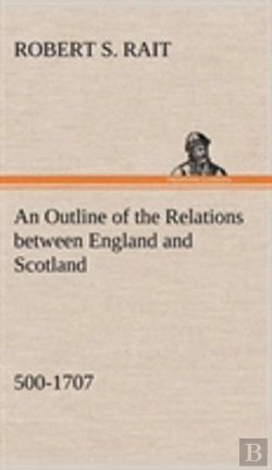 Bertrand.pt - An Outline Of The Relations Between England And Scotland (500-1707)