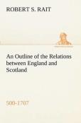 An Outline Of The Relations Between England And Scotland (500-1707)