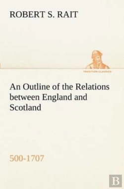 Bertrand.pt - An Outline Of The Relations Between England And Scotland (500-1707)