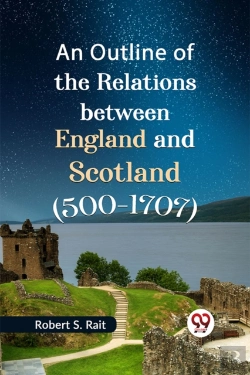 Bertrand.pt - An Outline Of The Relations Between England And Scotland (500-1707)
