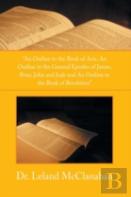 ''An Outline To The Book Of Acts, An Outline To The General Epistles Of James, Peter, John And Jude And An Outline To The Book Of Revelation''