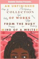 An Unfinished Collection Of Works From The Busy Mind Of A Writer