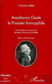 Anacharsis Cloots, Le Prussien Francophile ; Un Philosophe Au Service De La Révolution Française Et Universelle