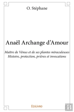 Bertrand.pt - Anaël Archange D'Amour ; Maître De Vénus Et De Ses Plantes Miraculeuses ; Histoire, Protection, Prières Et Invocations