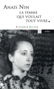 Anaïs Nin, La Femme Qui Voulait Tout Vivre - Anaïs Nin