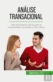 Analise Transacional : Uma Ferramenta Valiosa Para Se Compreender A Si Próprio E Aos Outros