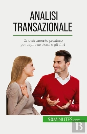 Analisi Transazionale : Uno Strumento Prezioso Per Capire Se Stessi E Gli Altri