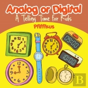 Analog Or Digital- A Telling Time Book For Kids