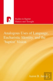 Analogous Uses Of Language, Eucharistic Identity, And The 'Baptist' Vision