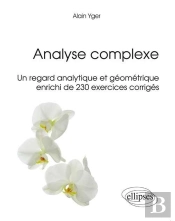 Analyse Complexe - Un Regard Analytique Et Géométrique Enrichi De 230 Exercices Corrigés