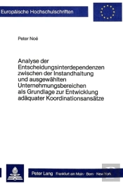 Analyse Der Entscheidungsinterdependenzen Zwischen Der Instandhaltung Und Ausgewaehlten Unternehmungsbereichen Als Grundlage Zur Entwicklung Adaequater Koordinationsansaetze